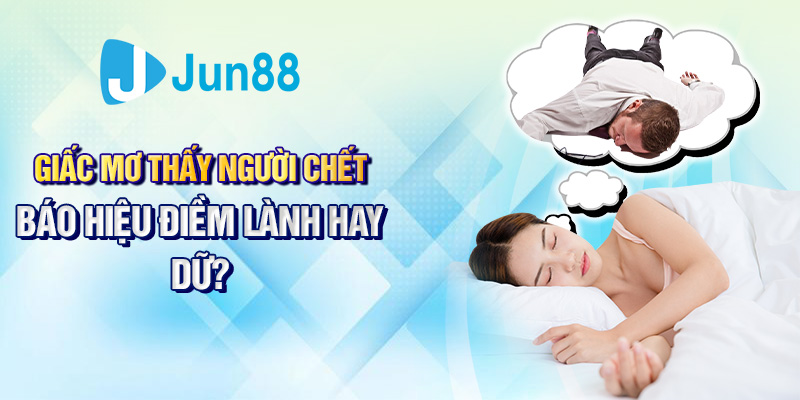 Giấc mơ thấy người chết báo hiệu điềm lành hay dữ?