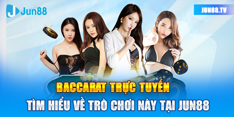 Baccarat Trực Tuyến - Tìm Hiểu Về Trò Chơi Này Tại Jun88