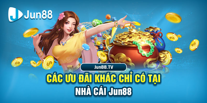 Các ưu đãi khác chỉ có tại nhà cái Jun88