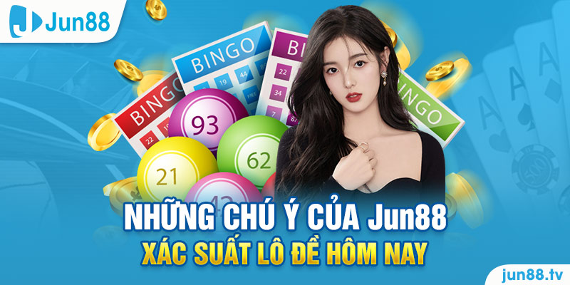 Những chú ý của Jun88 xác suất lô đề hôm nay